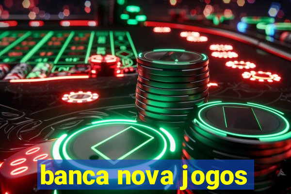 banca nova jogos